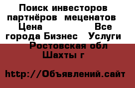 Поиск инвесторов, партнёров, меценатов › Цена ­ 2 000 000 - Все города Бизнес » Услуги   . Ростовская обл.,Шахты г.